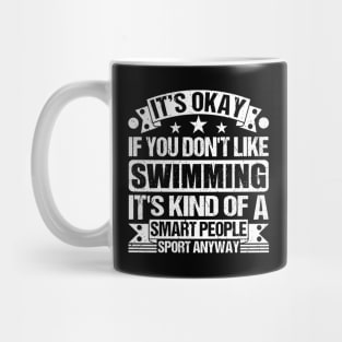 It's Okay If You Don't Like Swimming It's Kind Of A Smart People Sports Anyway Swimming Lover Mug